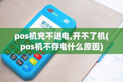 pos机充不进电,开不了机(pos机不存电什么原因)
