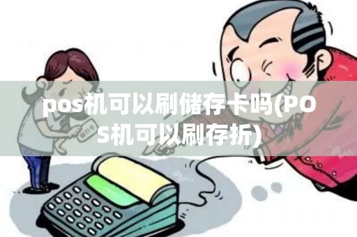 pos机可以刷储存卡吗(POS机可以刷存折)