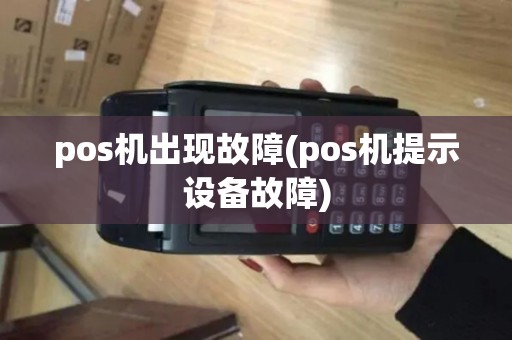 pos机出现故障(pos机提示设备故障)