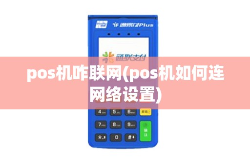 pos机咋联网(pos机如何连网络设置)
