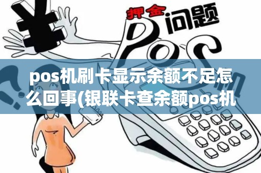pos机刷卡显示余额不足怎么回事(银联卡查余额pos机显示81)