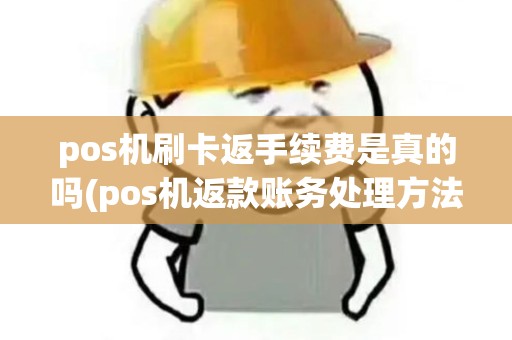 pos机刷卡返手续费是真的吗(pos机返款账务处理方法)