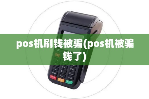 pos机刷钱被骗(pos机被骗钱了)
