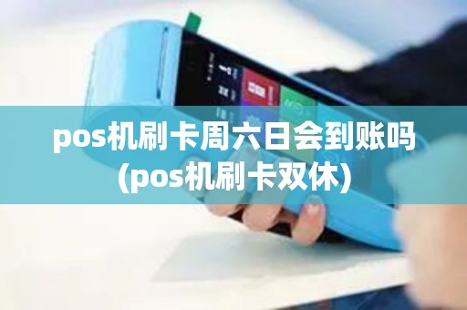 pos机刷卡周六日会到账吗(pos机刷卡双休)