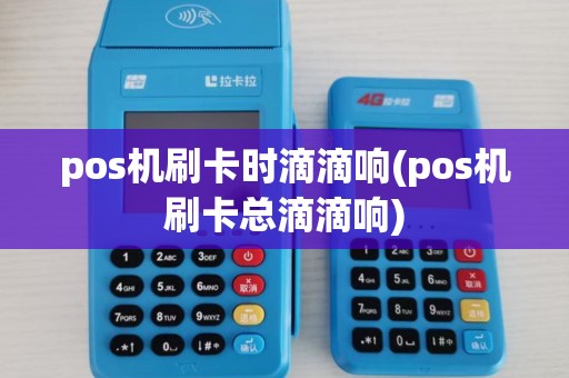 pos机刷卡时滴滴响(pos机刷卡总滴滴响)