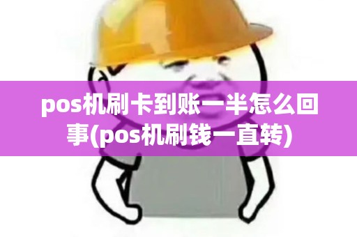 pos机刷卡到账一半怎么回事(pos机刷钱一直转)