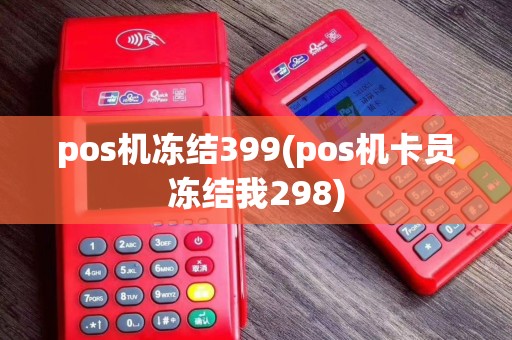 pos机冻结399(pos机卡员冻结我298)