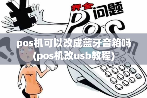 pos机可以改成蓝牙音箱吗(pos机改usb教程)