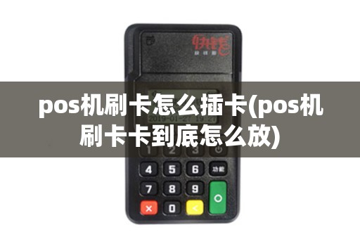 pos机刷卡怎么插卡(pos机刷卡卡到底怎么放)