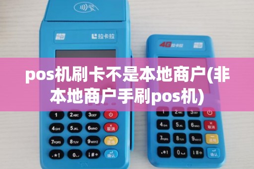 pos机刷卡不是本地商户(非本地商户手刷pos机)