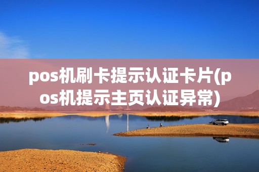 pos机刷卡提示认证卡片(pos机提示主页认证异常)