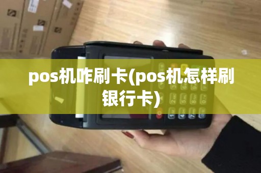 pos机咋刷卡(pos机怎样刷银行卡)