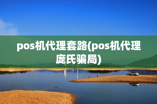 pos机代理套路(pos机代理庞氏骗局)