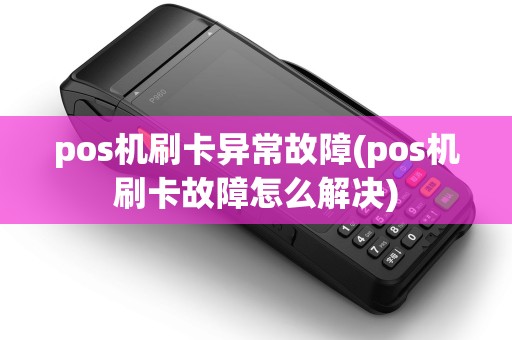 pos机刷卡异常故障(pos机刷卡故障怎么解决)