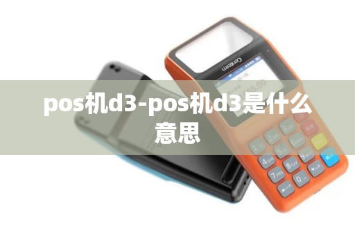 pos机d3-pos机d3是什么意思
