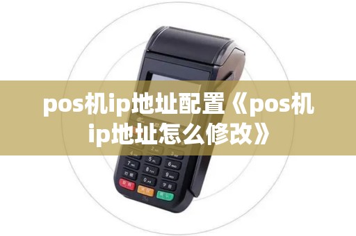 pos机ip地址配置《pos机ip地址怎么修改》