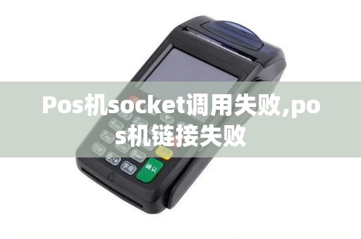 Pos机socket调用失败,pos机链接失败