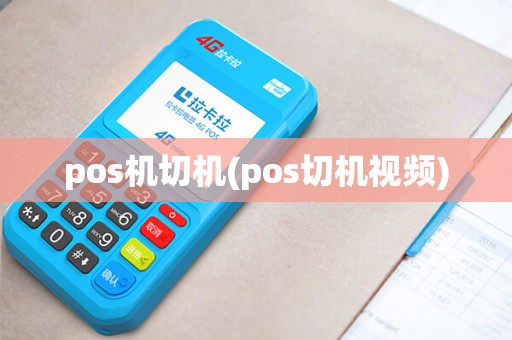 pos机切机(pos切机视频)