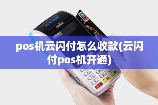 pos机云闪付怎么收款(云闪付pos机开通)
