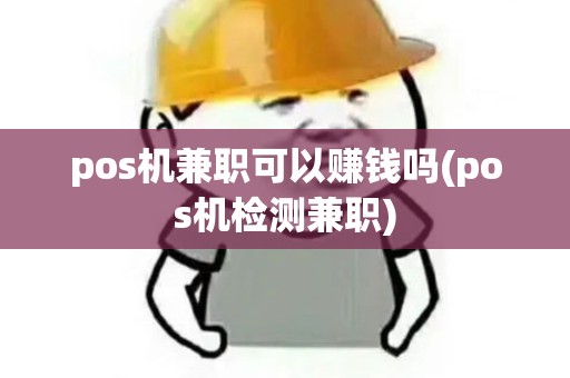 pos机兼职可以赚钱吗(pos机检测兼职)