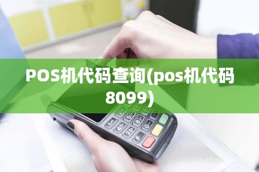 POS机代码查询(pos机代码8099)