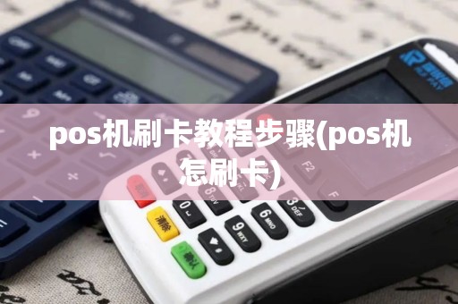 pos机刷卡教程步骤(pos机怎刷卡)
