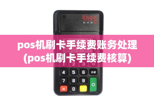 pos机刷卡手续费账务处理(pos机刷卡手续费核算)