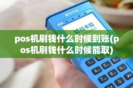 pos机刷钱什么时候到账(pos机刷钱什么时候能取)
