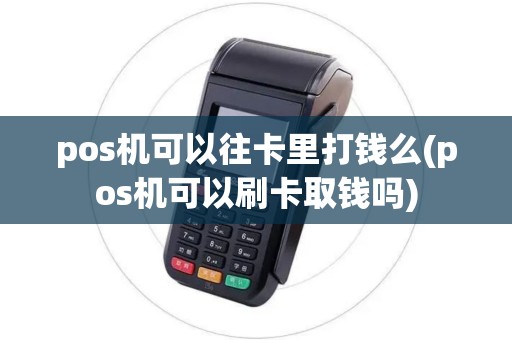 pos机可以往卡里打钱么(pos机可以刷卡取钱吗)