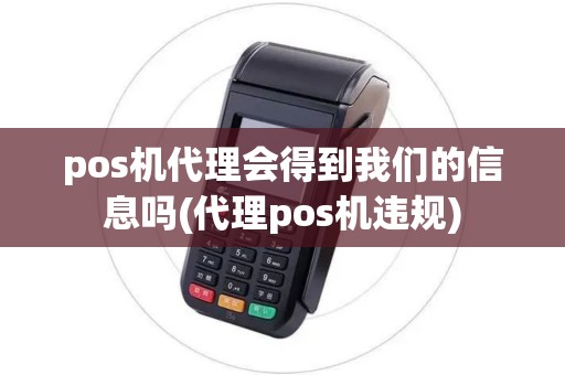 pos机代理会得到我们的信息吗(代理pos机违规)