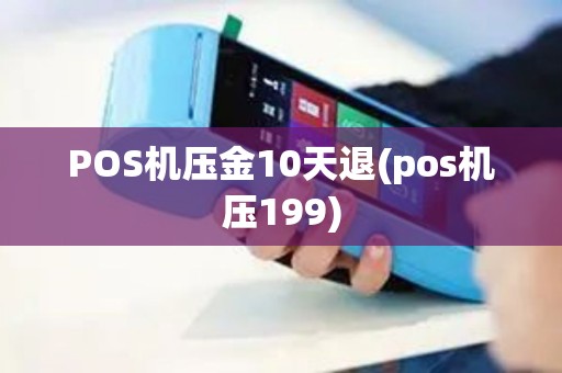 POS机压金10天退(pos机压199)