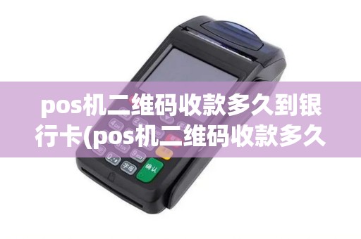 pos机二维码收款多久到银行卡(pos机二维码收款多久到)