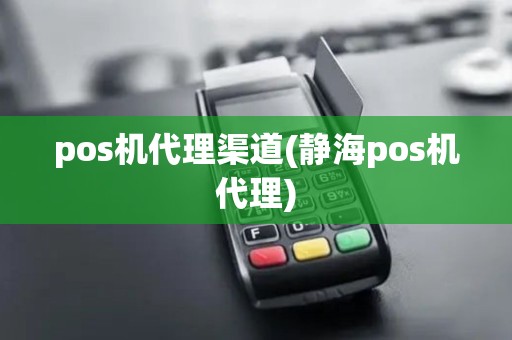 pos机代理渠道(静海pos机代理)