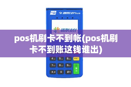 pos机刷卡不到帐(pos机刷卡不到账这钱谁出)