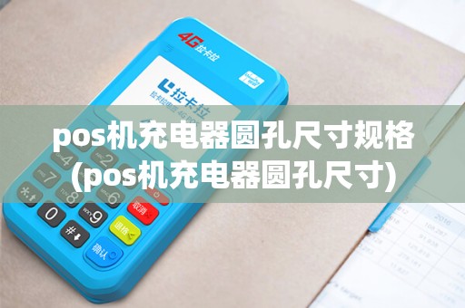 pos机充电器圆孔尺寸规格(pos机充电器圆孔尺寸)