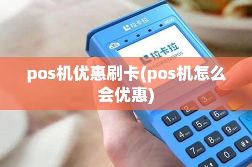 pos机优惠刷卡(pos机怎么会优惠)