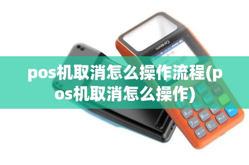 pos机取消怎么操作流程(pos机取消怎么操作)