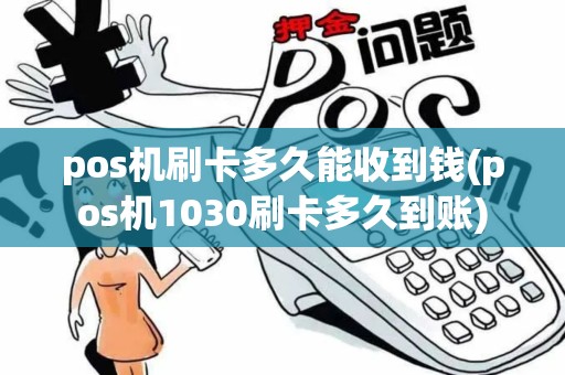 pos机刷卡多久能收到钱(pos机1030刷卡多久到账)