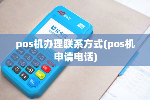 pos机办理联系方式(pos机申请电话)