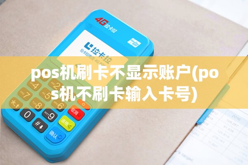 pos机刷卡不显示账户(pos机不刷卡输入卡号)
