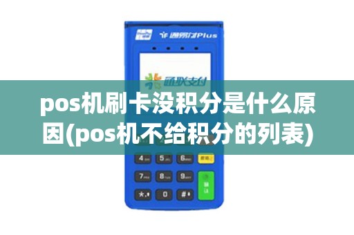 pos机刷卡没积分是什么原因(pos机不给积分的列表)