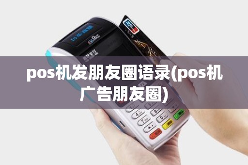 pos机发朋友圈语录(pos机广告朋友圈)