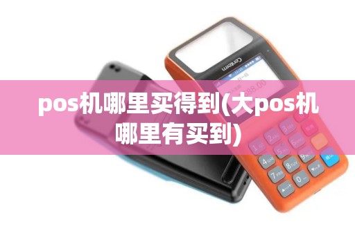 pos机哪里买得到(大pos机哪里有买到)