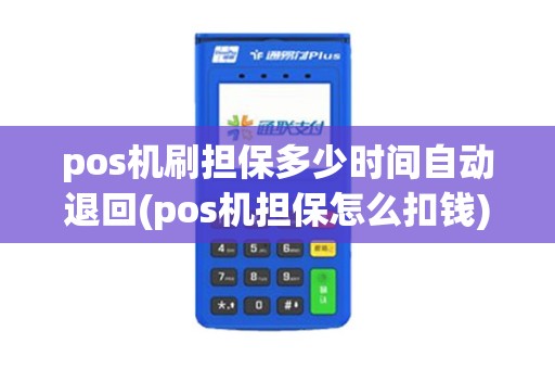 pos机刷担保多少时间自动退回(pos机担保怎么扣钱)