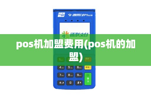pos机加盟费用(pos机的加盟)