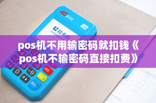 pos机不用输密码就扣钱《pos机不输密码直接扣费》