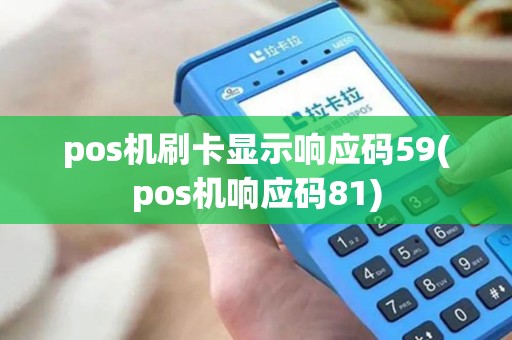pos机刷卡显示响应码59(pos机响应码81)