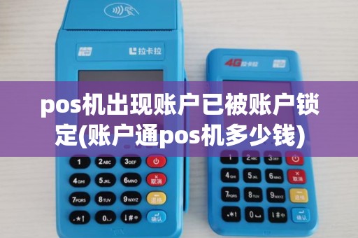 pos机出现账户已被账户锁定(账户通pos机多少钱)