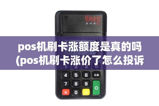pos机刷卡涨额度是真的吗(pos机刷卡涨价了怎么投诉)