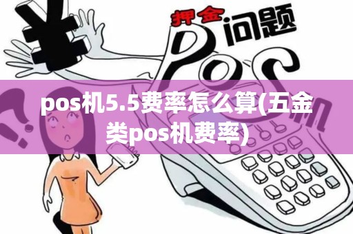pos机5.5费率怎么算(五金类pos机费率)
